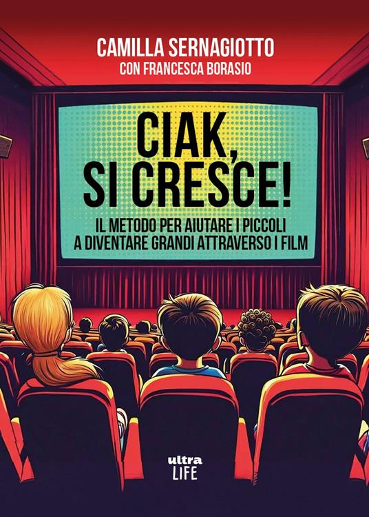 Ciak, si cresce! Il metodo per aiutare i piccoli a diventare grandi attraverso i film - Camilla Sernagiotto,Francesca Borasio - copertina