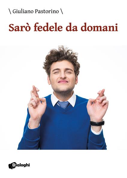 Sarò fedele da domani - Giuliano Pastorino - copertina