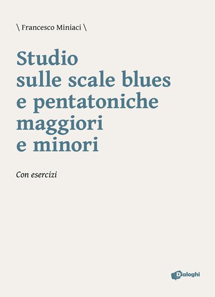 Studio sulle scale blues e pentatoniche maggiori e minori. Con esercizi - Francesco Miniaci - copertina