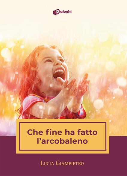 Che fine ha fatto l'arcobaleno - Lucia Giampietro - copertina