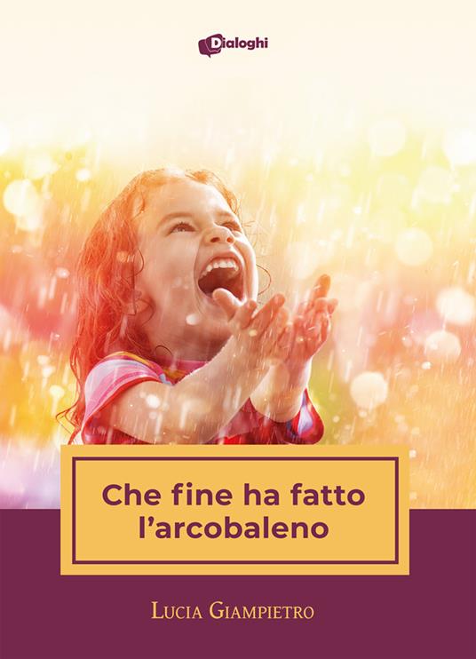 Che fine ha fatto l'arcobaleno - Lucia Giampietro - copertina