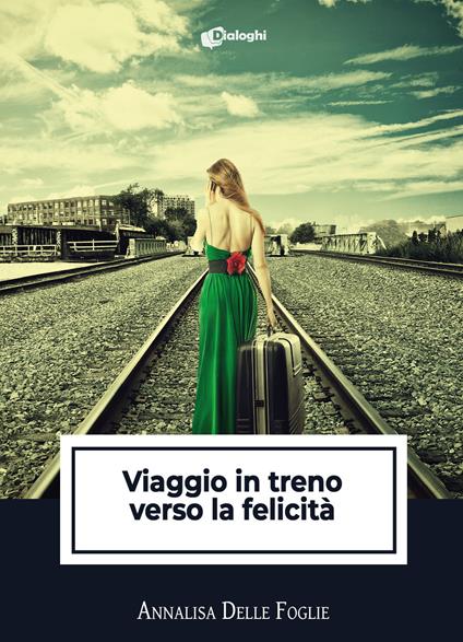 Viaggio in treno verso la felicità - Annalisa Delle Foglie - copertina