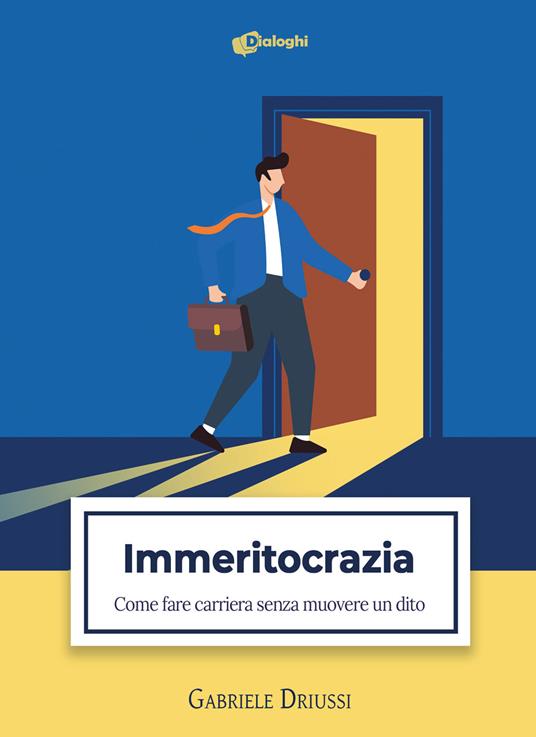 Immeritocrazia. Come fare carriera senza muovere un dito - Gabriele Driussi - copertina