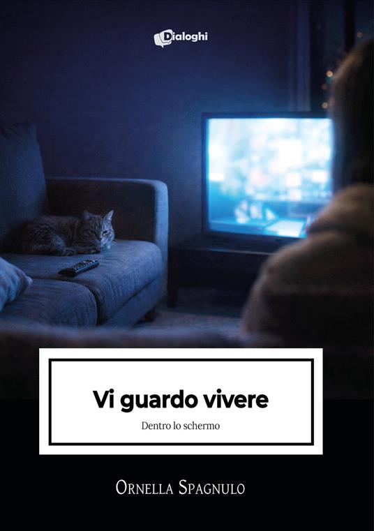 Vi guardo vivere. Dentro lo schermo - Ornella Spagnulo - copertina