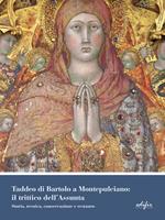 Taddeo di Bartolo a Montepulciano: il trittico dell'Assunta. Storia, tecnica, conservazione e restauro. Ediz. a colori