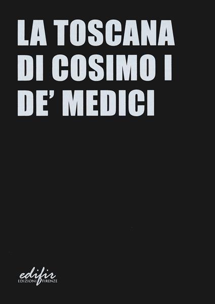 La Toscana di Cosimo I de' Medici. Ediz. a colori - copertina