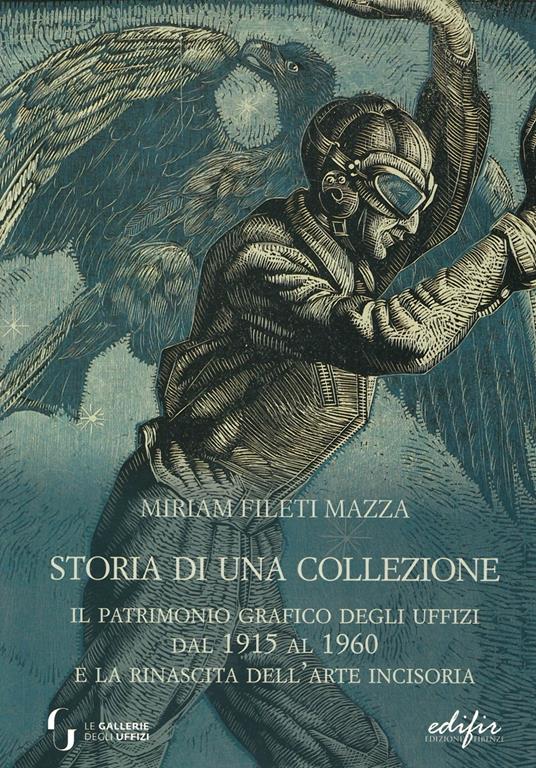 Storia di una collezione. Il patrimonio grafico degli Uffizi dal 1915 al 1960 e la rinascita dell'arte incisoria - Miriam Fileti Mazza - copertina