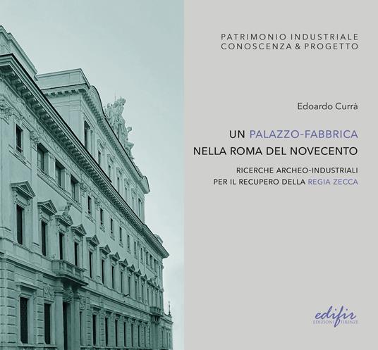 Un palazzo-fabbrica nella Roma del Novecento. Ricerche archeo-industriali per il recupero della Regia Zecca. Ediz. illustrata - Edoardo Currà - copertina