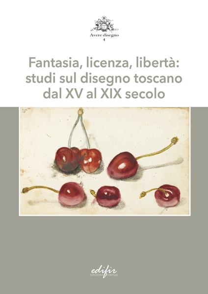 Fantasia, licenza, libertà: studi sul disegno toscano dal XV al XIX secolo - copertina