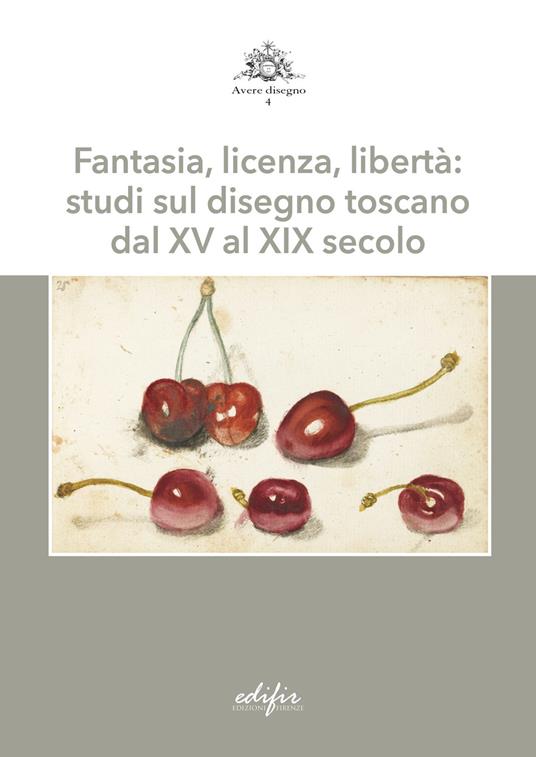 Fantasia, licenza, libertà: studi sul disegno toscano dal XV al XIX secolo - copertina