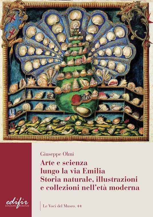 Arte e scienza lungo la via Emilia. Storia naturale, illustrazioni e collezioni nell'età moderna - Giuseppe Olmi - copertina