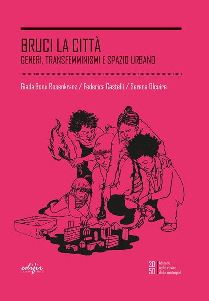 Bruci la città. Generi, transfemminismi e spazio urbano - Giada Bonu Rosenkranz,Federica Castelli,Serena Olcuire - copertina