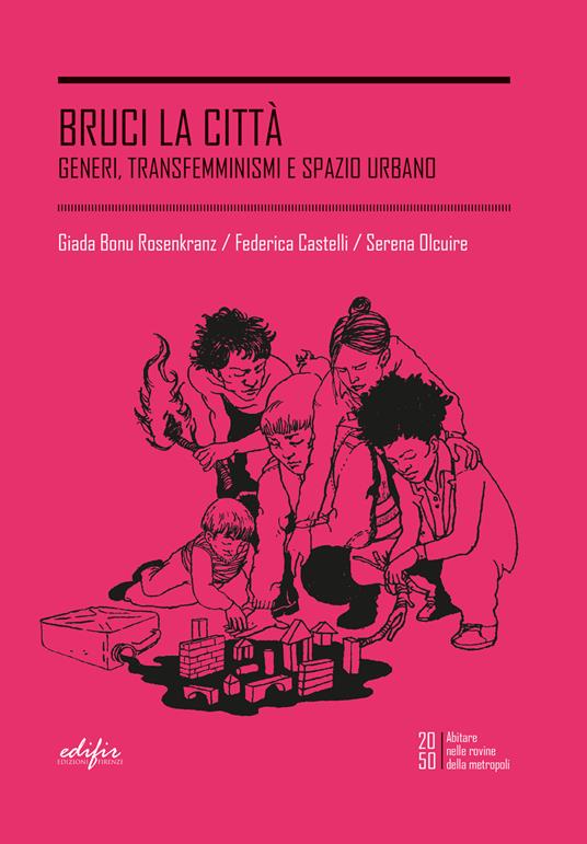 Bruci la città. Generi, transfemminismi e spazio urbano - Giada Bonu Rosenkranz,Federica Castelli,Serena Olcuire - copertina