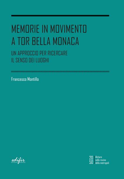 Memorie in movimento a Tor Bella Monaca. Un approccio per ricercare il senso dei luoghi - Francesco Montillo - copertina