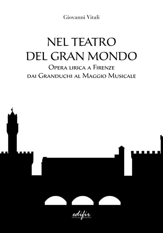 Nel teatro del gran mondo. Opera lirica a Firenze dai Granduchi al Maggio Musicale - Giovanni Vitali - copertina