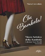 Che bambola! Museo artistico della bambola Collezione Maria Micaelli Suvereto (LI). Ediz. a colori