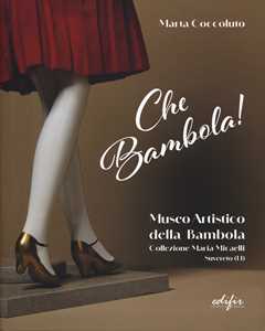 Che bambola! Museo artistico della bambola Collezione Maria Micaelli Suvereto (LI). Ediz. a colori