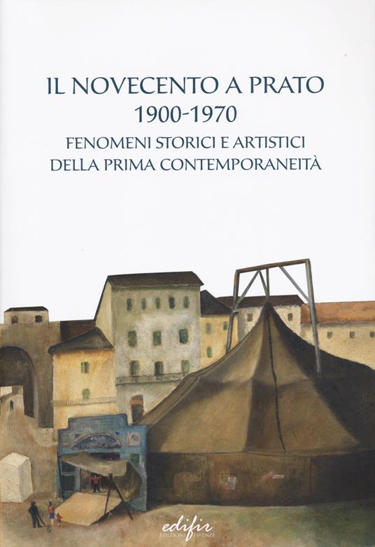 Il Novecento a Prato 1900-1970. Fenomeni storici e artistici della prima contemporaneità. Ediz. a colori - copertina