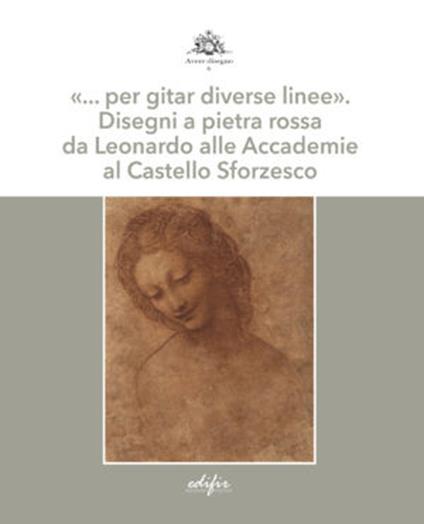 «… per gitar diverse linee». Disegni a pietra rossa da Leonardo alle Accademie al Castello Sforzesco. Ediz. a colori - copertina