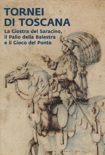 Tornei di Toscana. La giostra del Saracino, il Palio della Balestra e il Gioco del Ponte. Catalogo della mostra (Arezzo, 12 settembre 2024-12 gennaio 2025). Ediz. a colori - copertina