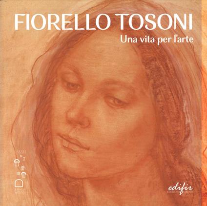Fiorello Tosoni. Una vita per l’arte. Bellezza del Creato e dell’essere umano. Catalogo della mostra (Prato, 6 dicembre 2024-30 marzo 2025). Ediz. a colori - copertina