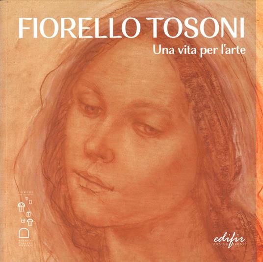 Fiorello Tosoni. Una vita per l’arte. Bellezza del Creato e dell’essere umano. Catalogo della mostra (Prato, 6 dicembre 2024-30 marzo 2025). Ediz. a colori - copertina
