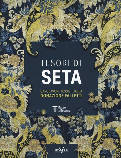 Tesori di seta. Capolavori tessili dalla donazione Falletti. Ediz. a colori - copertina