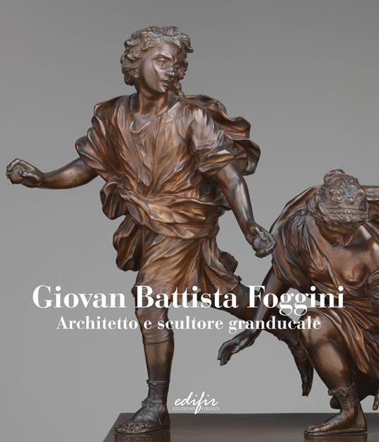 Giovan Battista Foggini. Architetto e scultore granducale. Ediz. italiana e inglese - copertina