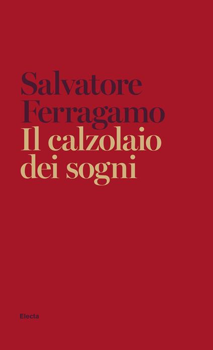 Il calzolaio dei sogni. Autobiografia di Salvatore Ferragamo - Salvatore Ferragamo - copertina