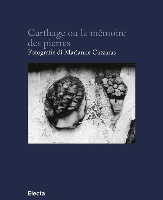 Carthage ou la mémoire des pierres. Ediz. francese e italiana - Marianne Catzaras - copertina