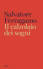 Il calzolaio dei sogni. Autobiografia di Salvatore Ferragamo