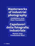 Masterworks of industrial photography. Exhibitions 2019 Mast Foundation-Capolavori della fotografia industriale. Mostre 2019 Fondazione Mast. Ediz. illustrata