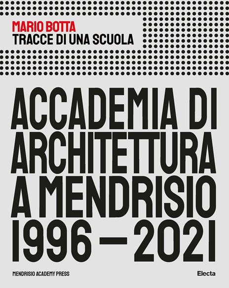 Tracce di una scuola. Accademia di architettura a Mendrisio 1996-2021 - Mario Botta - copertina