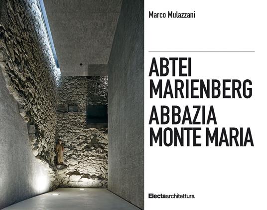 Abbazia Monte Maria. Monte Maria, la storia Werner Tscholl, la rivitalizzazione dell'abbazia-Abtei Marienberg. Marienberg, die Geschichte Werner Tscholl, die Revitalisierung der Abtei. Ediz. a colori - Marco Mulazzani - copertina
