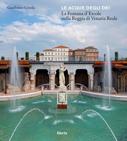 Le acque degli dei. La Fontana d'Ercole nella Reggia di Venaria Renale. Ediz. illustrata - Gianfranco Gritella - copertina