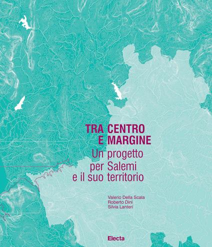 Tra centro e margine. Un progetto per Salemi e il suo territorio - Roberto Dini,Silvia Lanteri,Valerio Della Scala - copertina