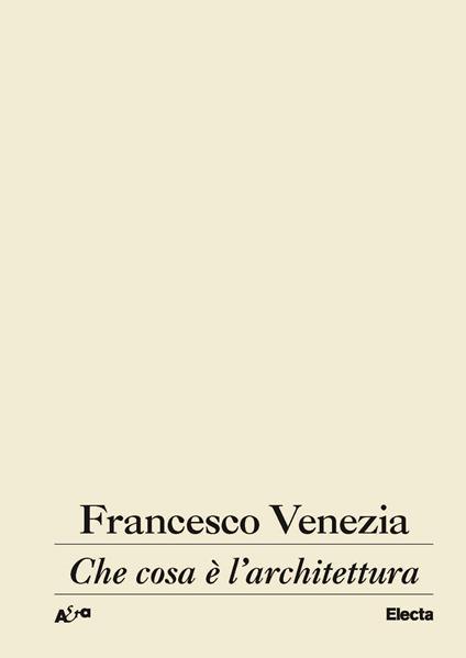 Che cosa è l'architettura. Lezioni, conferenze e un intervento - Francesco Venezia - copertina