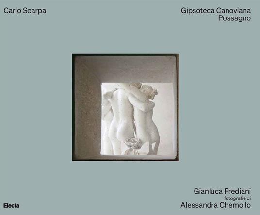 Carlo Scarpa. Gipsoteca Canoviana Possagno. Ediz. illustrata - Gianluca Frediani - copertina