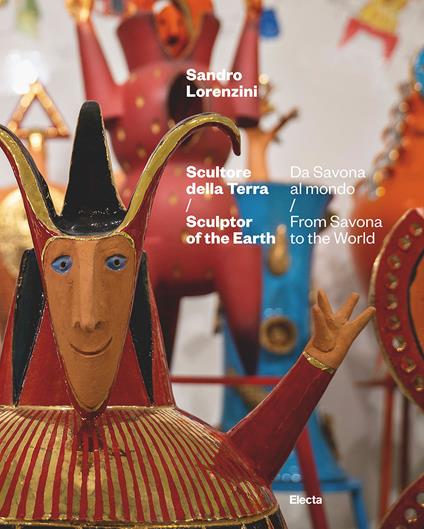 Sandro Lorenzini. Scultore della terra. Da Savona al mondo-Sculptor of the Earth. From Savona to the World. Ediz. a colori - copertina
