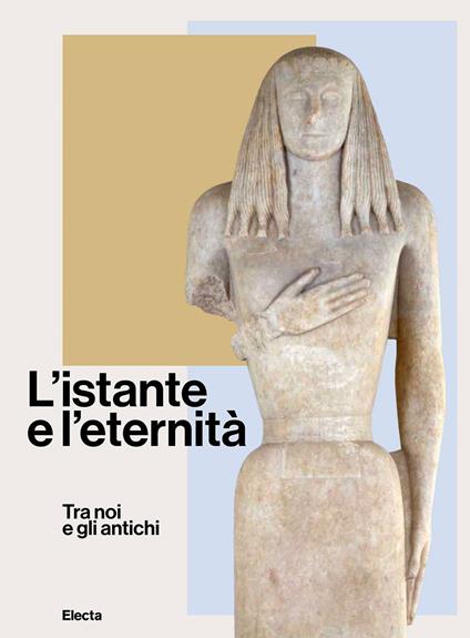 L'istante e l'eternità. Tra noi e gli antichi. Ediz. illustrata - copertina