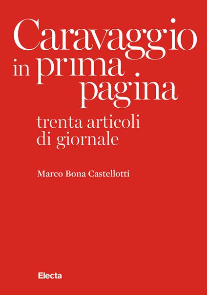 Caravaggio in prima pagina. Trenta articoli di giornale - Marco Bona Castellotti - copertina