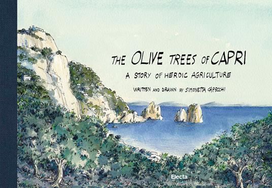 The Olive Trees of Capri, a story of heroic agriculture. Ediz. illustrata - Simonetta Capecchi - copertina