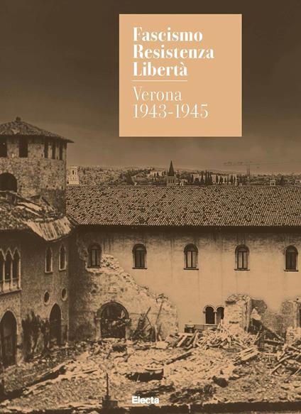 Fascismo. Resistenza. Libertà. Verona 1943-1945. Catalogo della mostra (Verona, 14 marzo-27 luglio 2025). Ediz. illustrata - Andrea Martini,Federico Melotto,Marta Nezzo - copertina