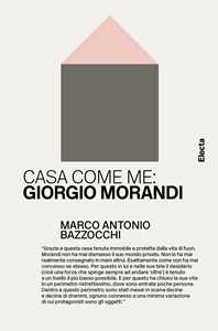 Casa come me: Giorgio Morandi. Ediz. illustrata