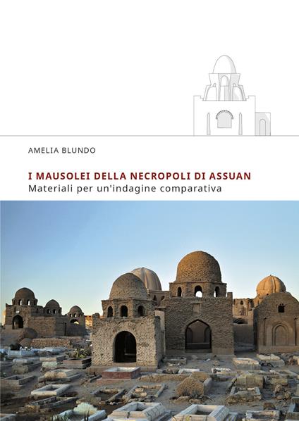 I mausolei della necropoli di Assuan. Materiali per un’indagine comparativa - Amelia Blundo - copertina