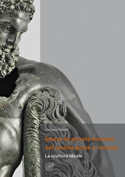 Statue in piccolo formato nel mondo greco e romano. La scultura ideale. Nuova ediz. - Giovanni Colzani - copertina