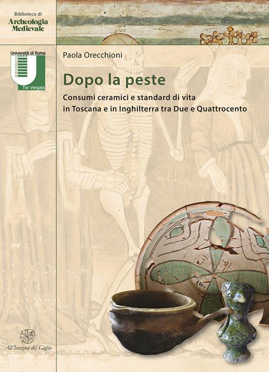 Dopo la peste. Consumi ceramici e standard di vita in Toscana e in Inghilterra tra Due e Quattrocento - Paola Orecchioni - copertina