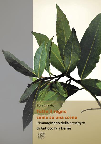 Tutto il regno come su una scena. L’immaginario della panégyris di Antioco IV a Dafne - Elena Calandra - copertina
