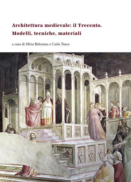 Architettura medievale: il Trecento. Modelli, tecniche, materiali. Ediz. italiana, inglese e francese - copertina