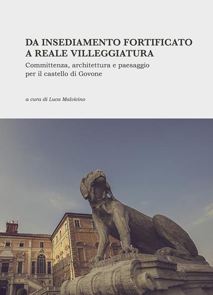 Da insediamento fortificato a reale villeggiatura. Committenza, architettura e paesaggio per il castello di Govone. Nuova ediz. - copertina